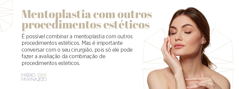 Mentoplastia com outros procedimentos estéticos. 
É possível combinar a mentoplastia com outros procedimentos estéticos. Mas é importante conversar com o seu cirurgião, pois só ele pode fazer a avaliação da combinação de procedimentos estéticos.