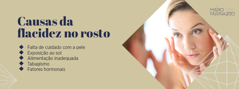 Causas da flacidez no rosto: falta de cuidado com a pele, exposição ao sol, alimentação inadequada, tabagismo e fatores hormonais.